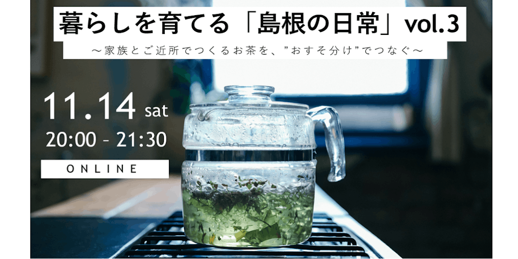 暮らしを育てる「島根の日常」～家族とご近所でつくるお茶を“おすそ分け”でつなぐ～