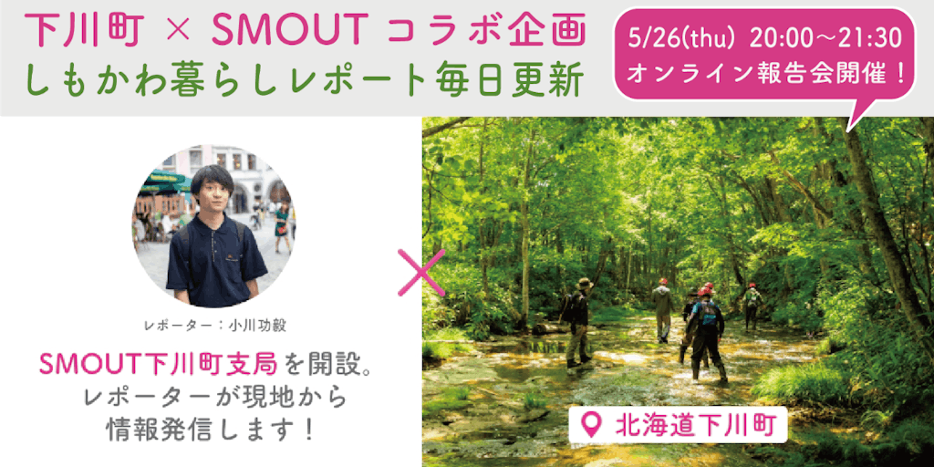 【5/26オンライン報告会申込開始！】SMOUT編集部レポーターが北海道下川町の暮らしを毎日レポート！！