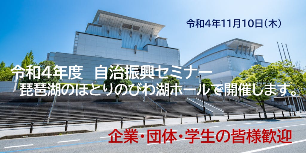 琵琶湖のほとりの劇場で一流の話を聞ける午後　自治振興セミナー　in　滋賀